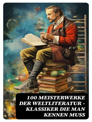 cover image of 100 Meisterwerke der Weltliteratur--Klassiker die man kennen muss